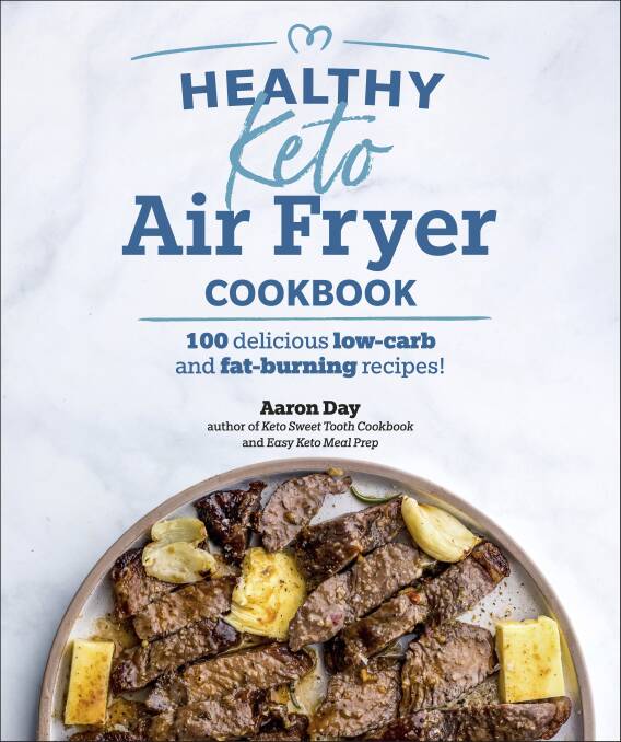 Healthy Keto Air Fryer Cookbook, by Aaron Day. Alpha Books (Penguin Random House), $29.99. Photographs: Aaron Day
